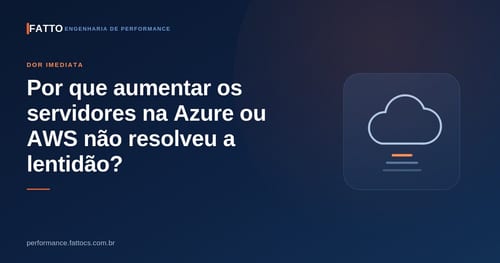 Por que aumentar os servidores na Azure ou AWS não resolveu a lentidão?