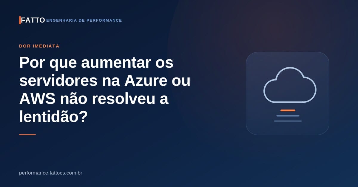 Por que aumentar os servidores na Azure ou AWS não resolveu a lentidão?